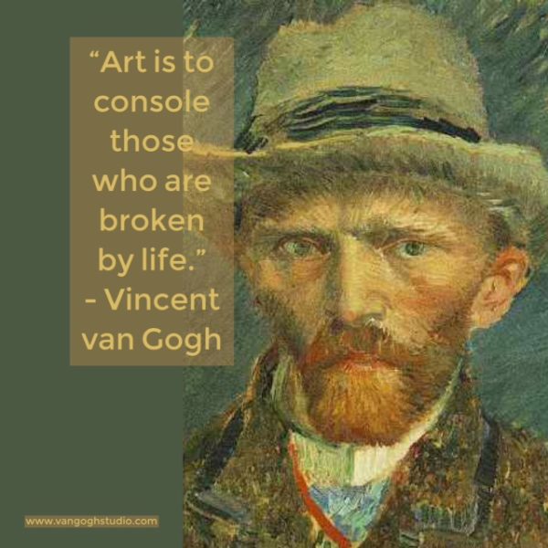 "Art is to console those who are broken by life" - Vincent van Gogh