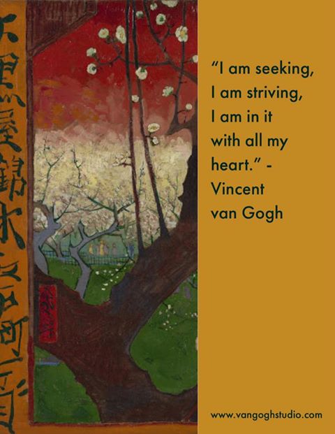 “I am seeking, I am striving, I am in it with all my heart.” - Vincent van Gogh