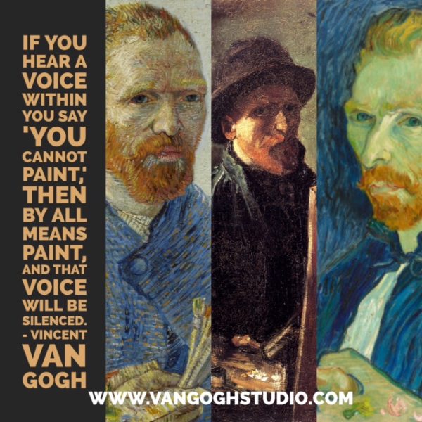 "If you hear a voice within you say 'you cannot paint,' then by all means paint, and that voice will be silenced."