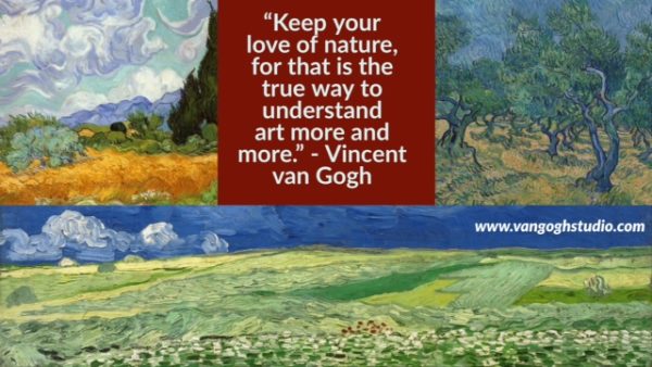 "Keep your love of nature, for that is the true way to understand art more and more." - Vincent van Gogh