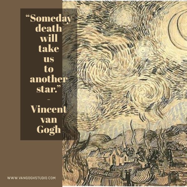 "Someday death will take us to another star." - Vincent van Gogh