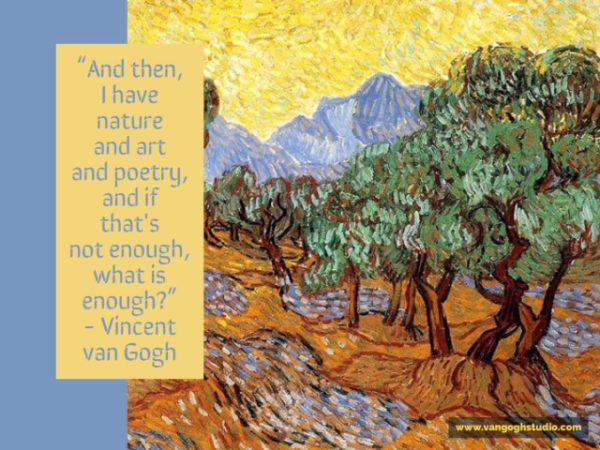 "And then, I have nature and art and poetry, and if that's not enough, what is enough?" - Vincent van Gogh